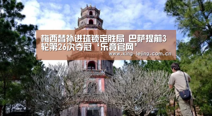 梅西替补进球锁定胜局 巴萨提前3轮第26次夺冠‘乐竟官网’(图1) 乐竟官网